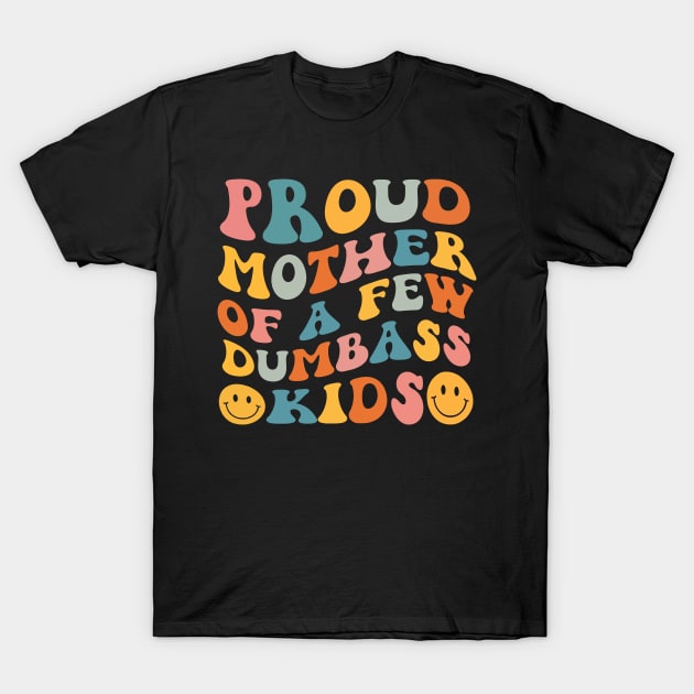 Proud Mother Of A Few Dumbass Kids T-Shirt by Swagmart